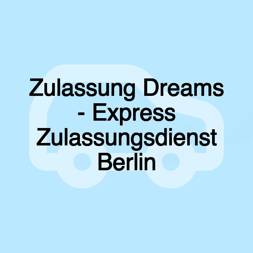 Zulassung Dreams - Express Zulassungsdienst Berlin