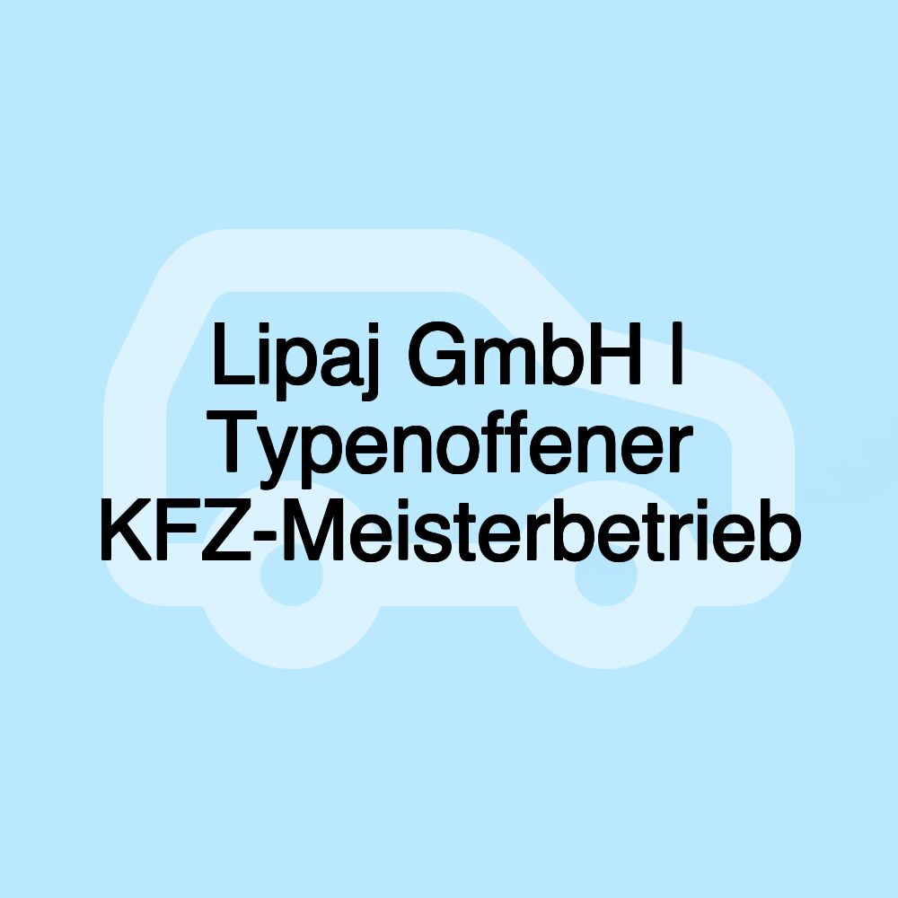 Lipaj GmbH | Typenoffener KFZ-Meisterbetrieb