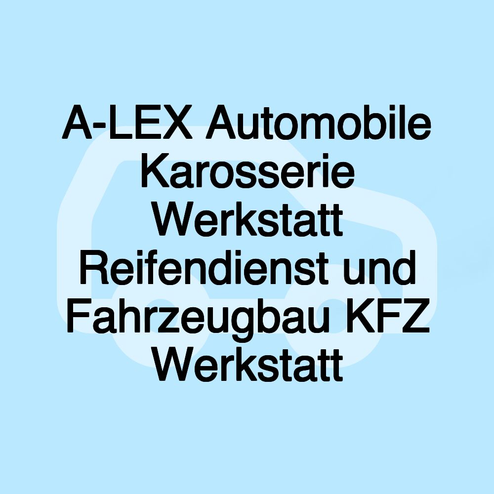 A-LEX Automobile Karosserie Werkstatt Reifendienst und Fahrzeugbau KFZ Werkstatt