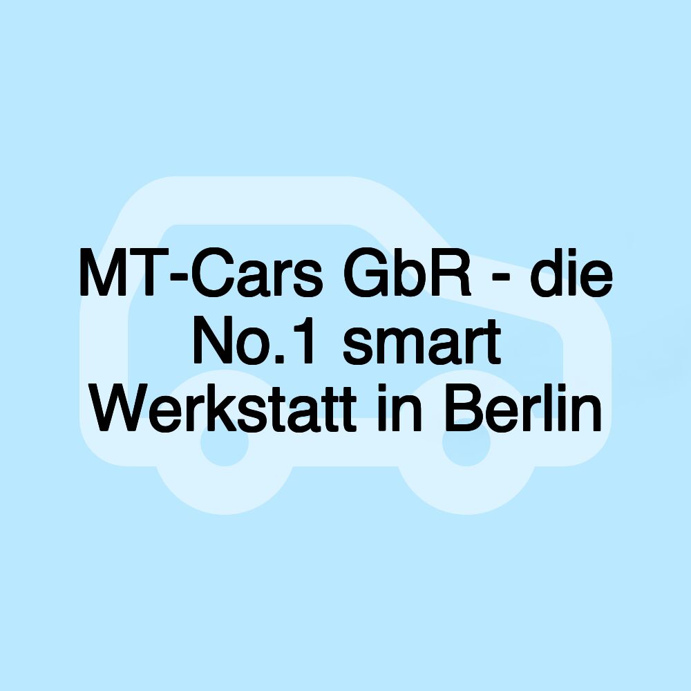 MT-Cars GbR - die No.1 smart Werkstatt in Berlin