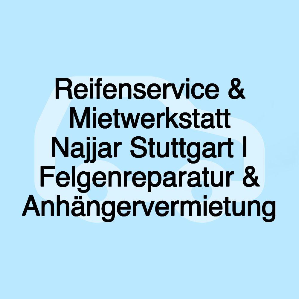 Reifenservice & Mietwerkstatt Najjar Stuttgart | Felgenreparatur & Anhängervermietung