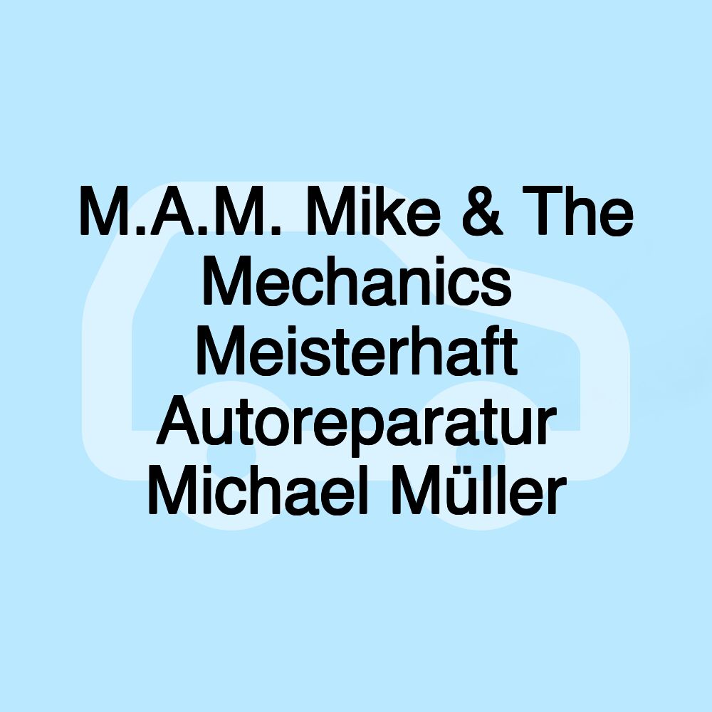 M.A.M. Mike & The Mechanics Meisterhaft Autoreparatur Michael Müller