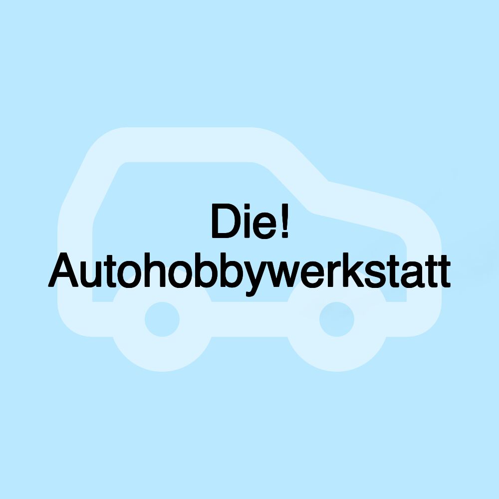 Die! Autohobbywerkstatt