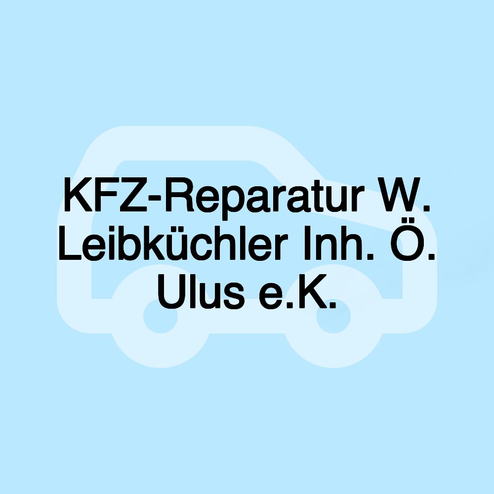 KFZ-Reparatur W. Leibküchler Inh. Ö. Ulus e.K.