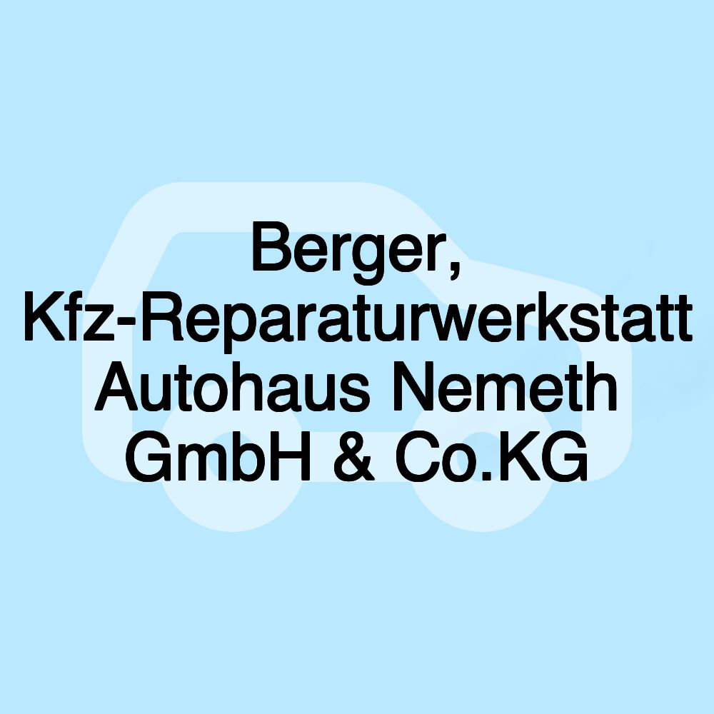 Berger, Kfz-Reparaturwerkstatt Autohaus Nemeth GmbH & Co.KG