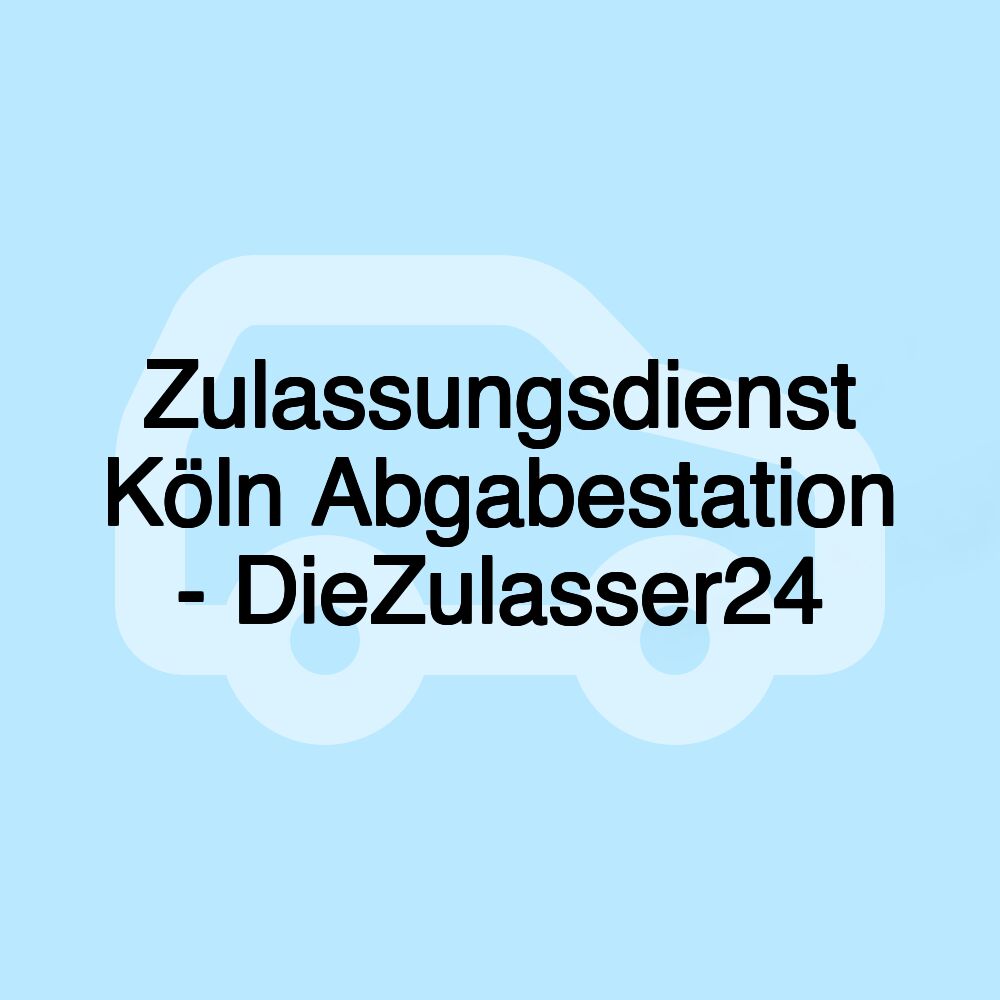 Zulassungsdienst Köln Abgabestation - DieZulasser24