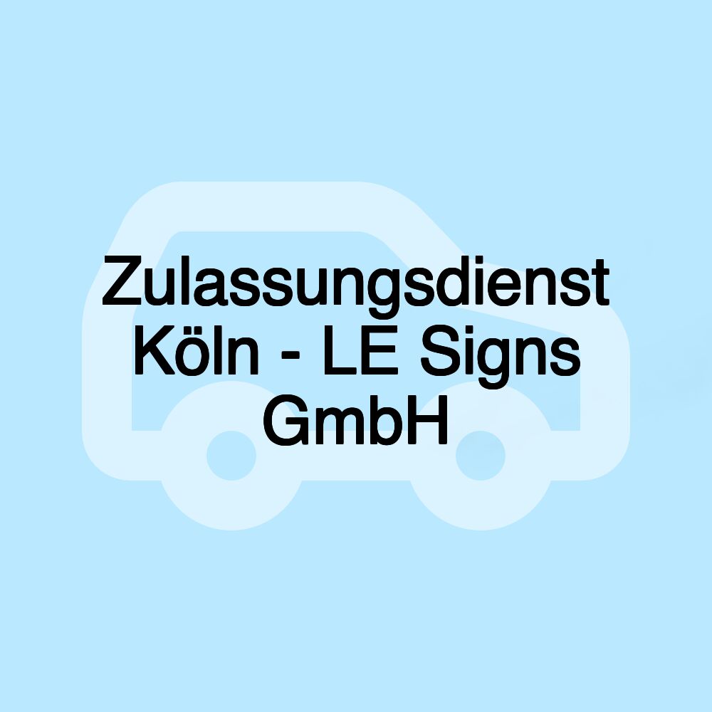 Zulassungsdienst Köln - LE Signs GmbH