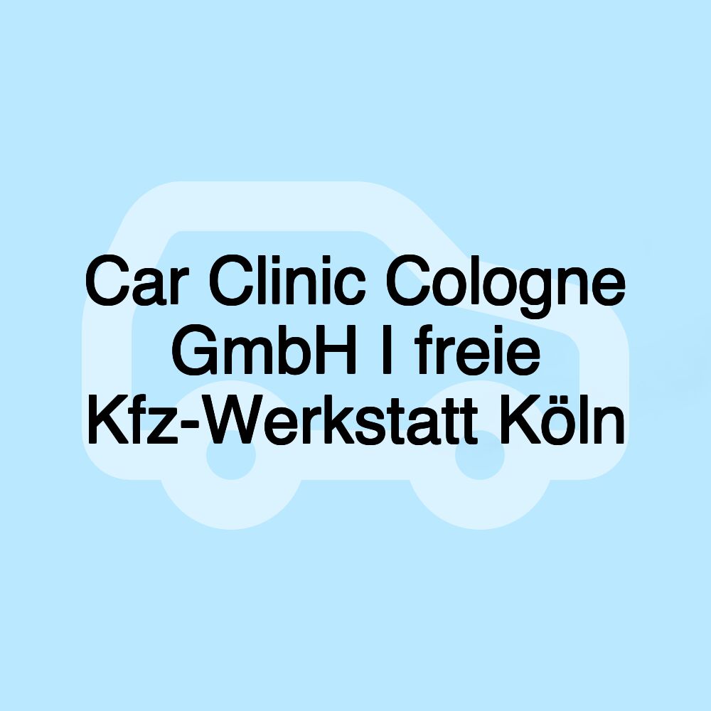 Car Clinic Cologne GmbH I freie Kfz-Werkstatt Köln