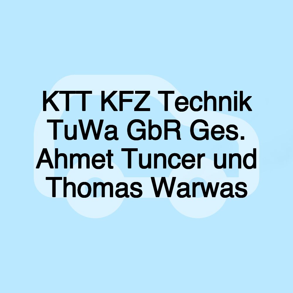 KTT KFZ Technik TuWa GbR Ges. Ahmet Tuncer und Thomas Warwas