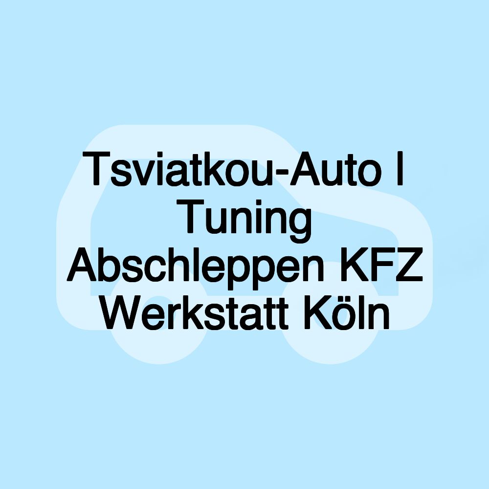 Tsviatkou-Auto | Tuning Abschleppen KFZ Werkstatt Köln