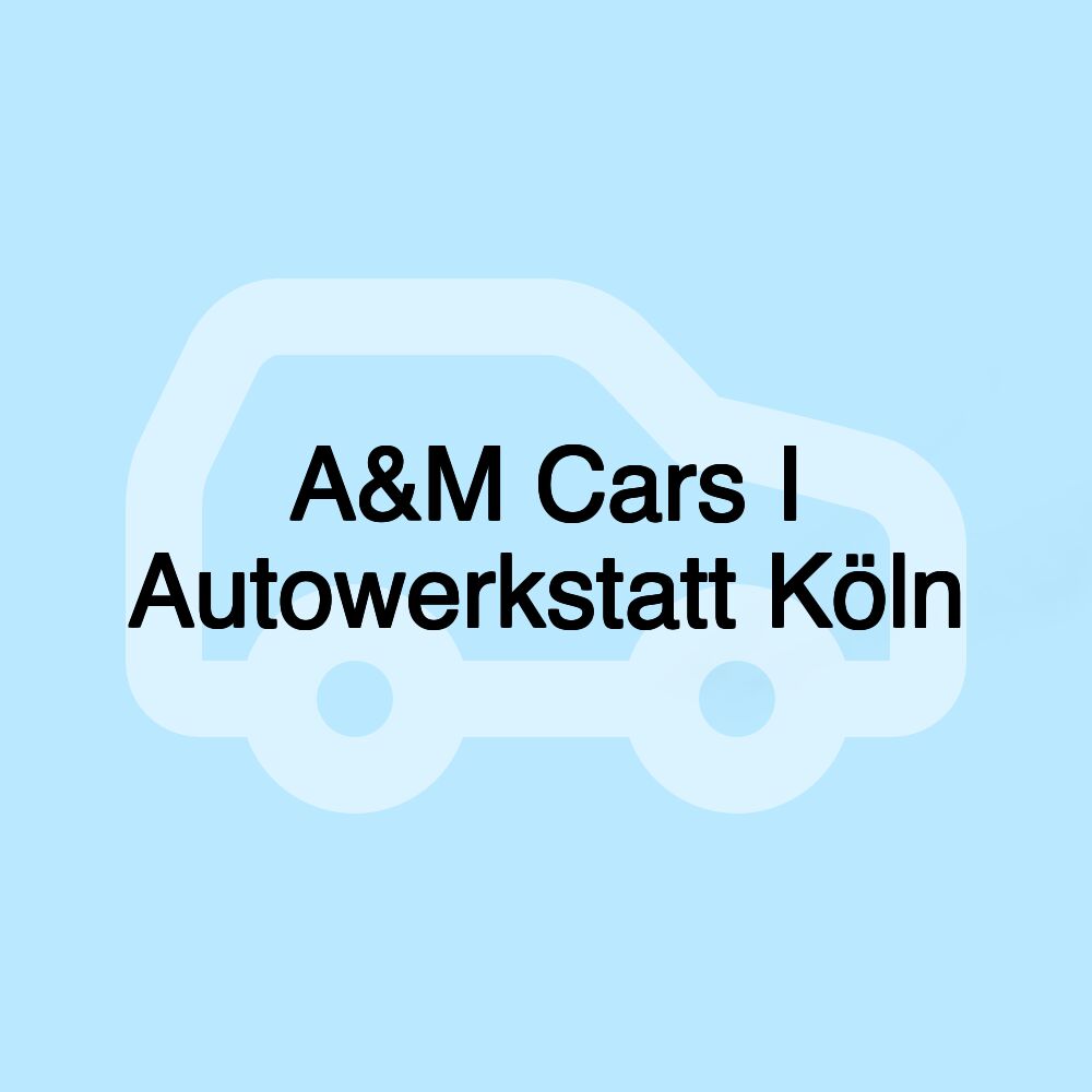 A&M Cars I Autowerkstatt Köln