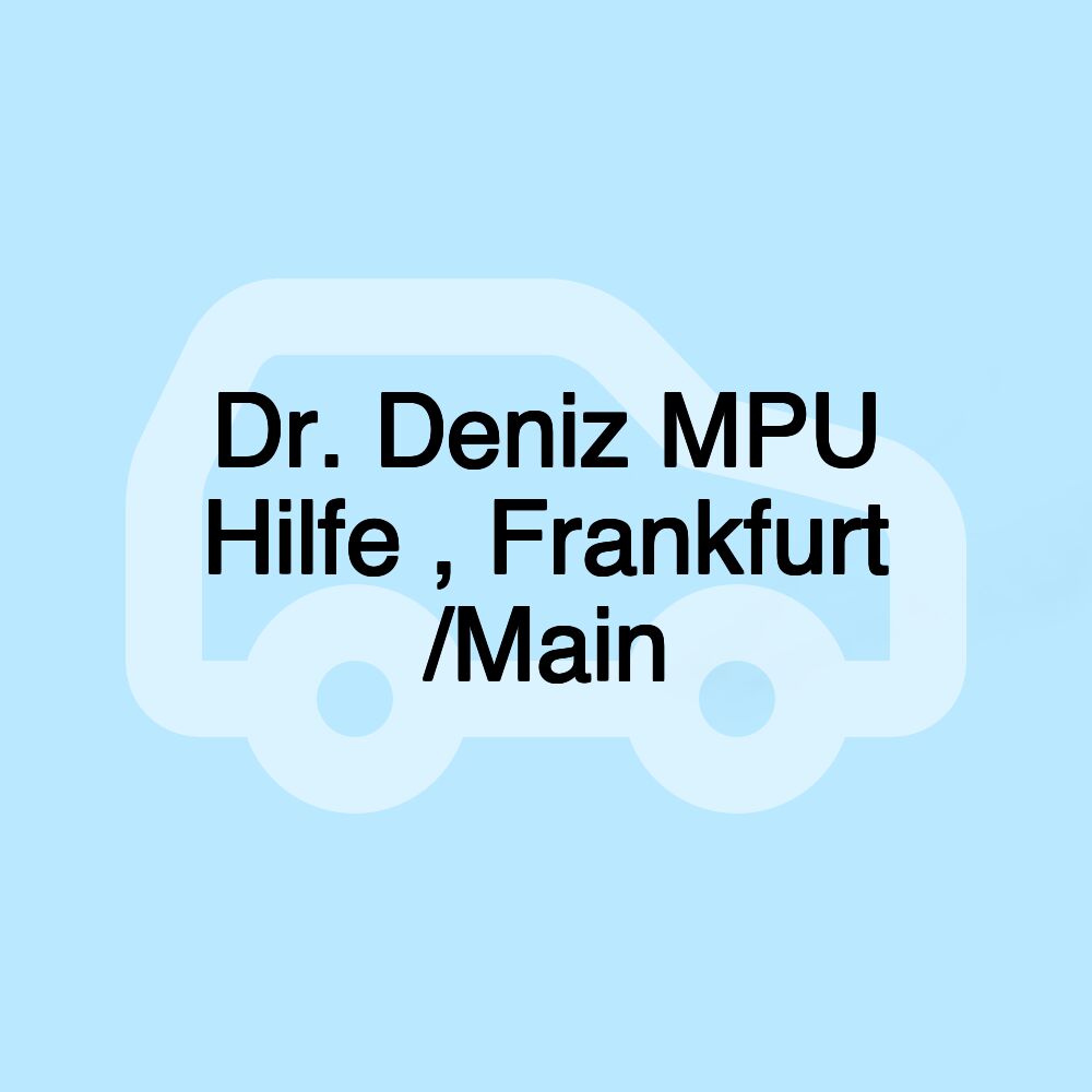 Dr. Deniz MPU Hilfe , Frankfurt /Main