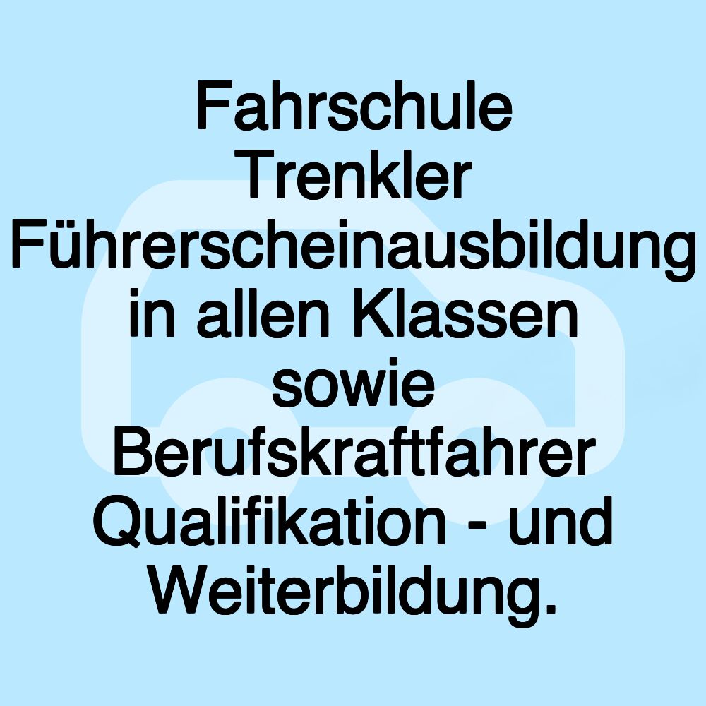 Fahrschule Trenkler Führerscheinausbildung in allen Klassen sowie Berufskraftfahrer Qualifikation - und Weiterbildung.