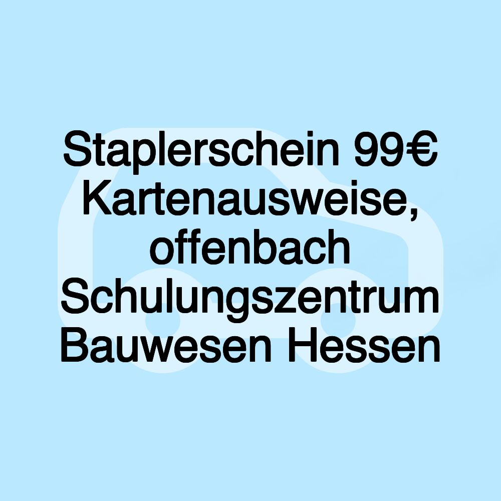 Staplerschein 99€ Kartenausweise, offenbach Schulungszentrum Bauwesen Hessen