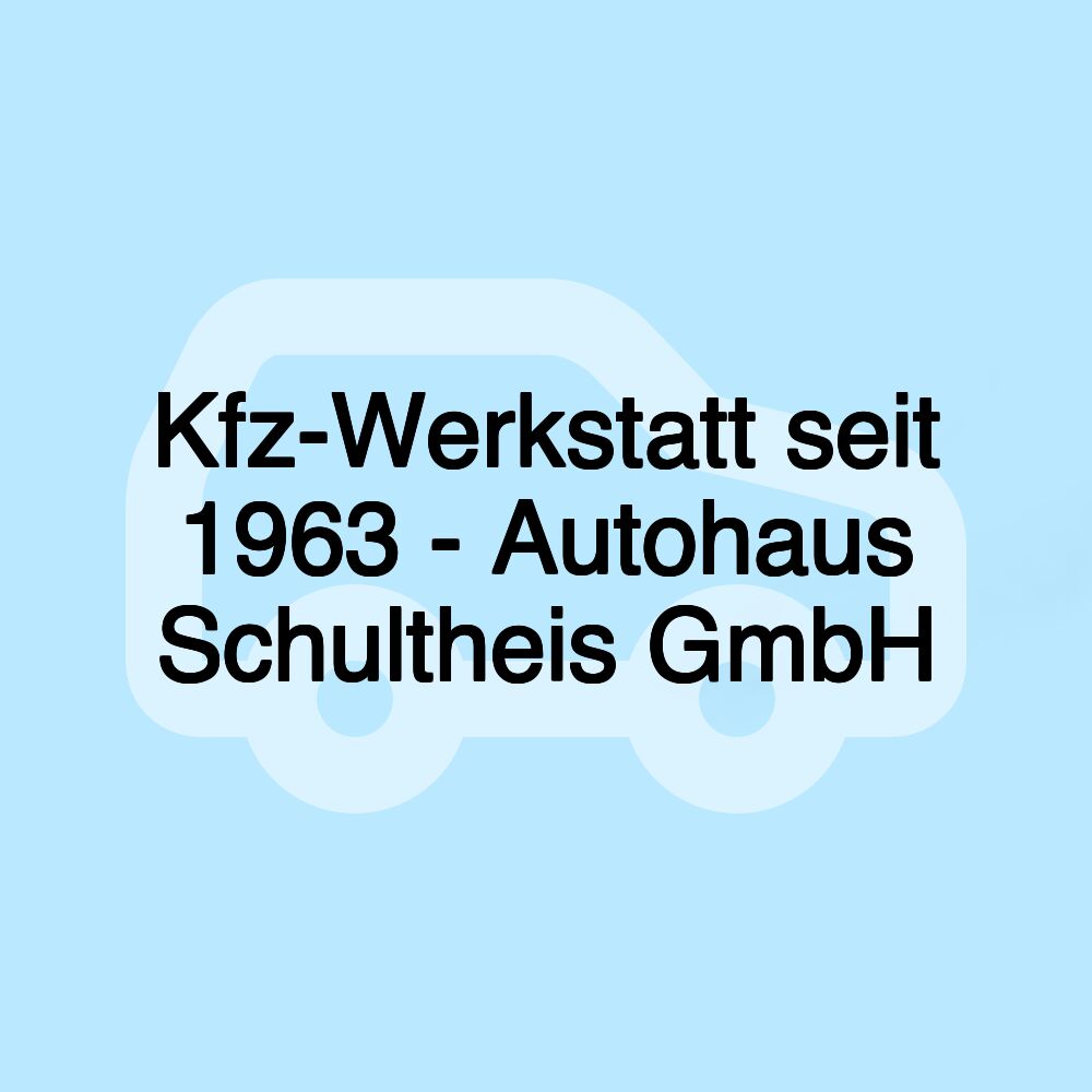 Kfz-Werkstatt seit 1963 - Autohaus Schultheis GmbH