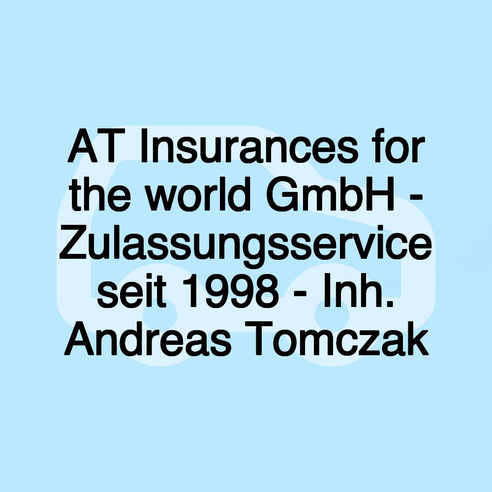 AT Insurances for the world GmbH - Zulassungsservice seit 1998 - Inh. Andreas Tomczak