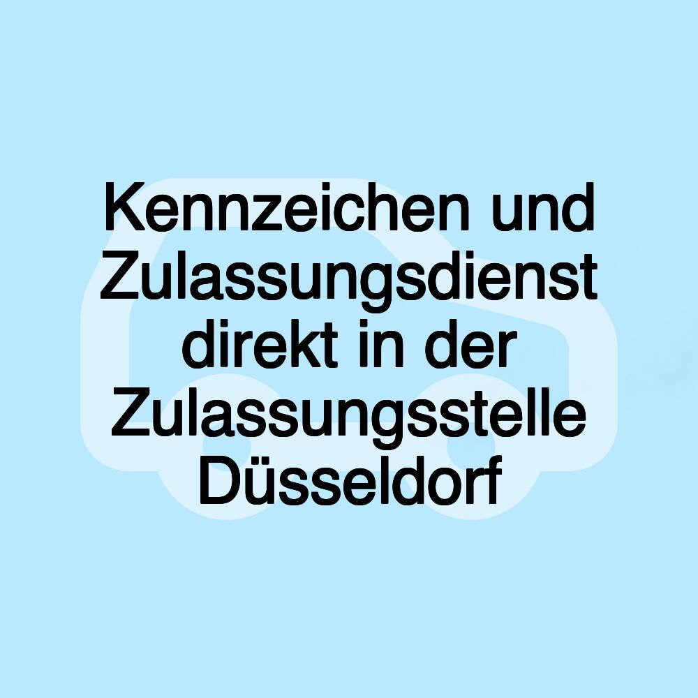 Kennzeichen und Zulassungsdienst direkt in der Zulassungsstelle Düsseldorf