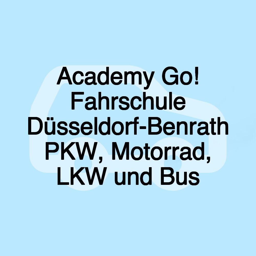 Academy Go! Fahrschule Düsseldorf-Benrath PKW, Motorrad, LKW und Bus