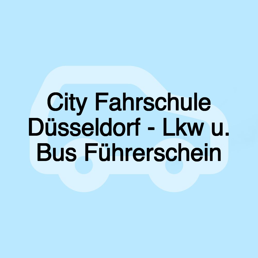 City Fahrschule Düsseldorf - Lkw u. Bus Führerschein