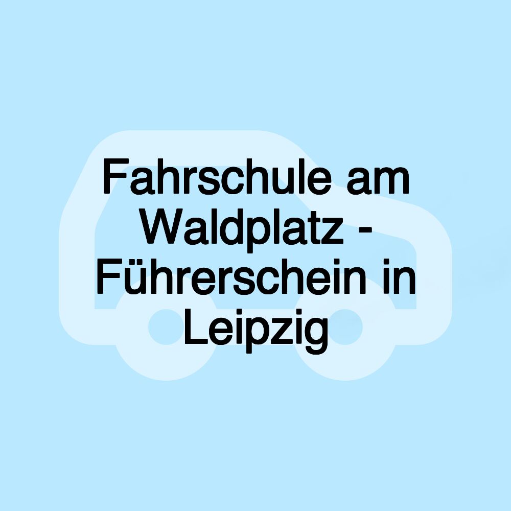 Fahrschule am Waldplatz - Führerschein in Leipzig