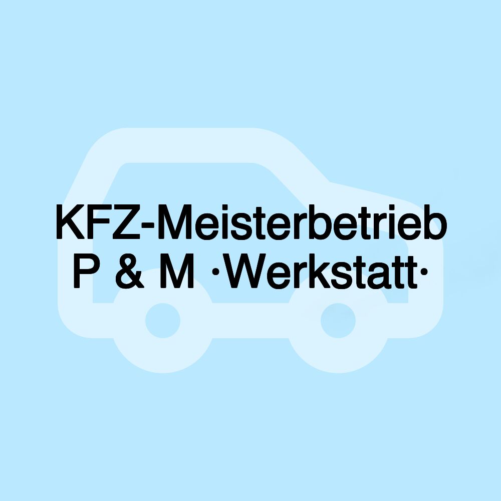 KFZ-Meisterbetrieb P & M ·Werkstatt·