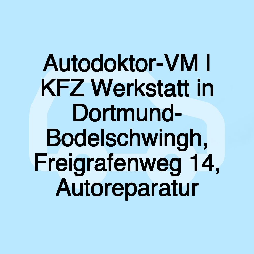 Autodoktor-VM | KFZ Werkstatt in Dortmund- Bodelschwingh, Freigrafenweg 14, Autoreparatur