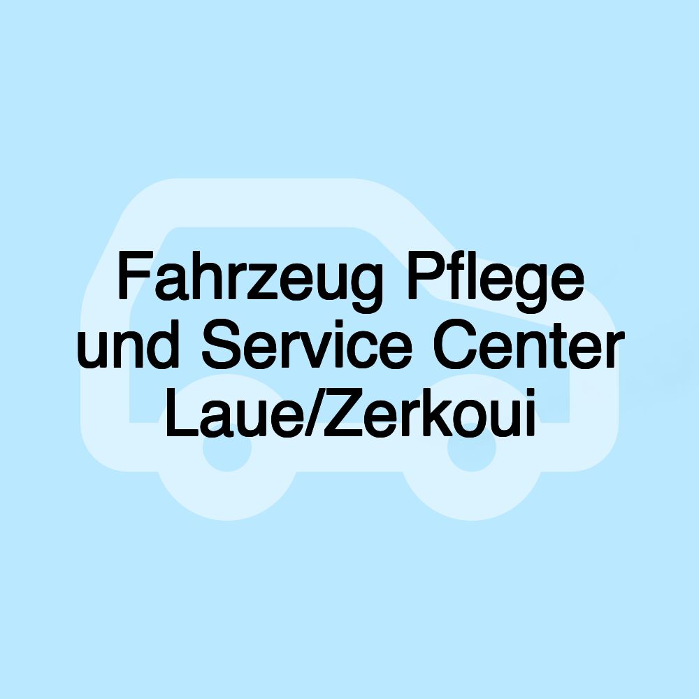 Fahrzeug Pflege und Service Center Laue/Zerkoui