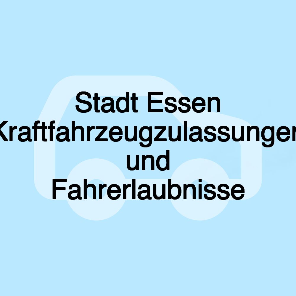 Stadt Essen Kraftfahrzeugzulassungen und Fahrerlaubnisse