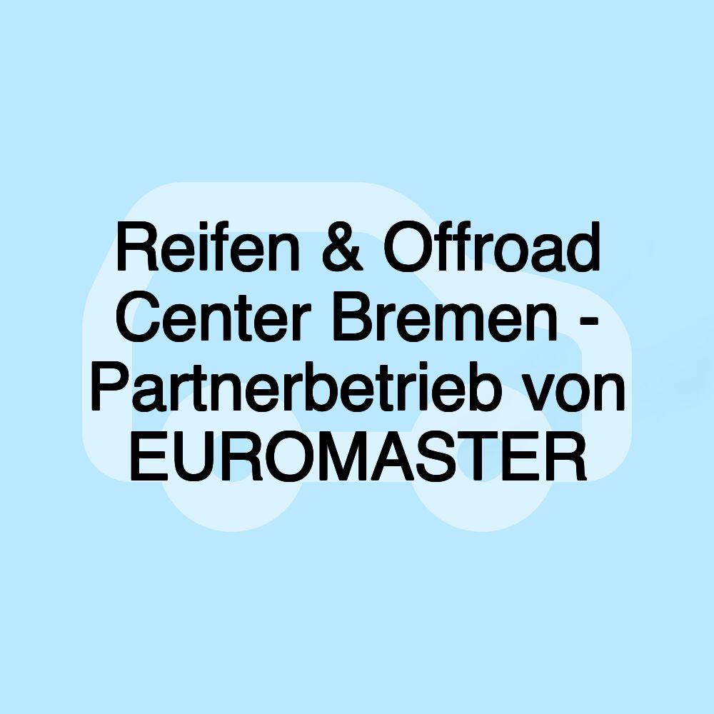 Reifen & Offroad Center Bremen - Partnerbetrieb von EUROMASTER