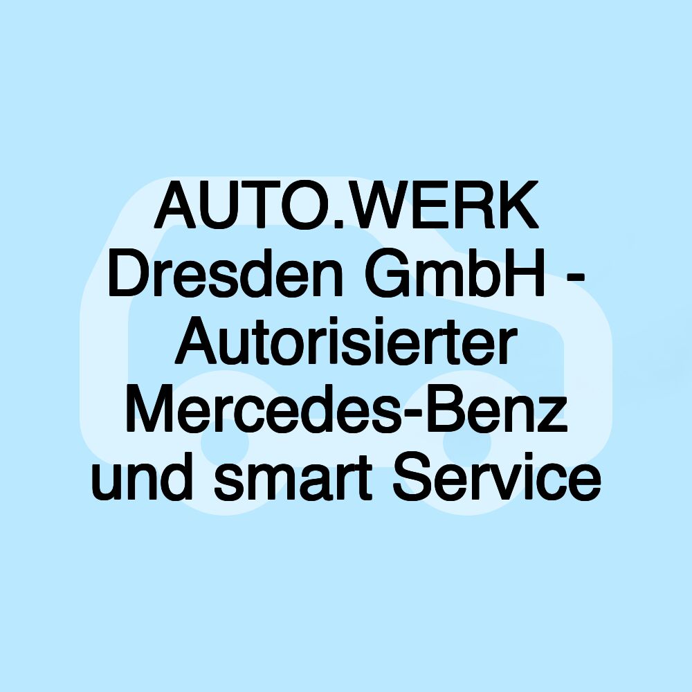 AUTO.WERK Dresden GmbH - Autorisierter Mercedes-Benz und smart Service