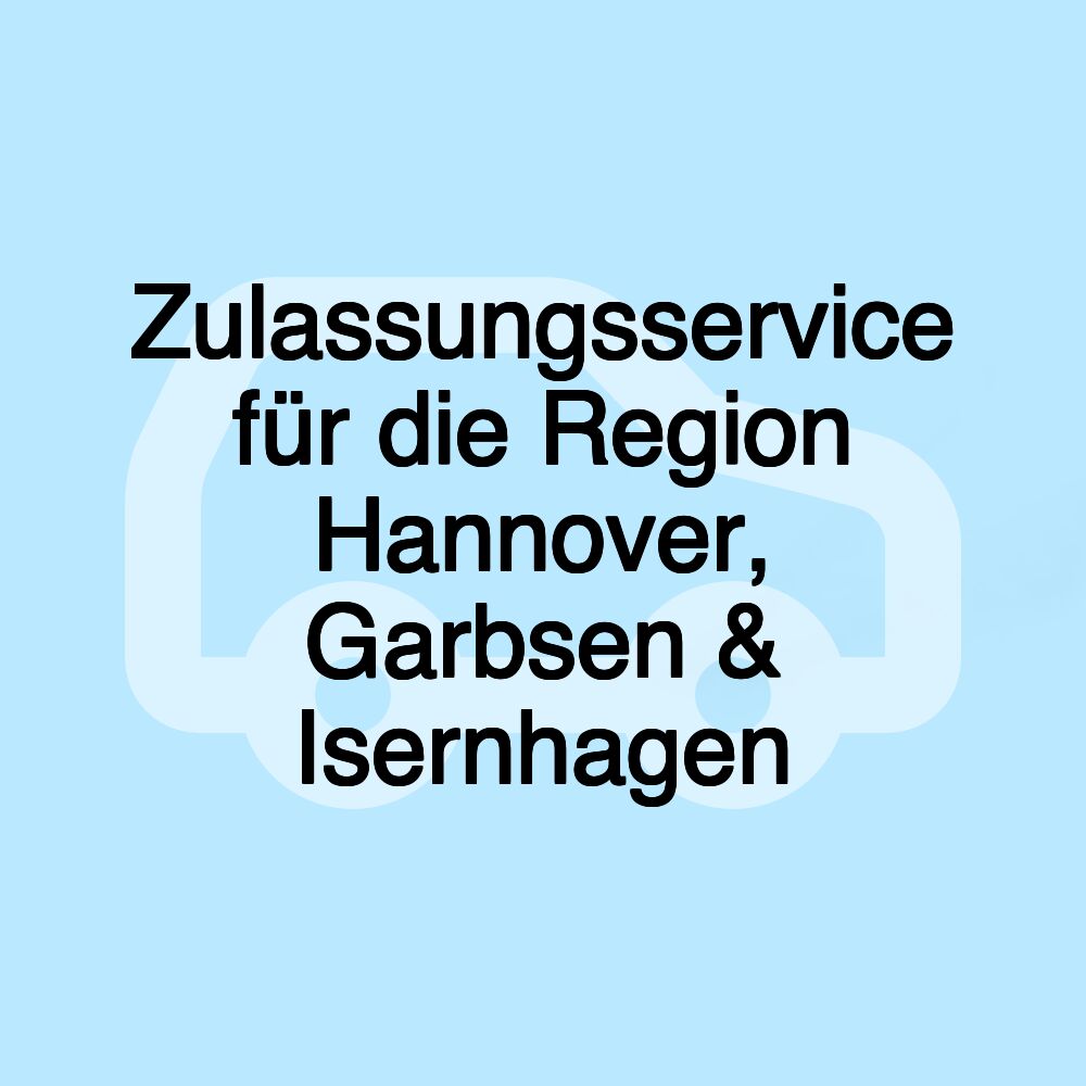 Zulassungsservice für die Region Hannover, Garbsen & Isernhagen