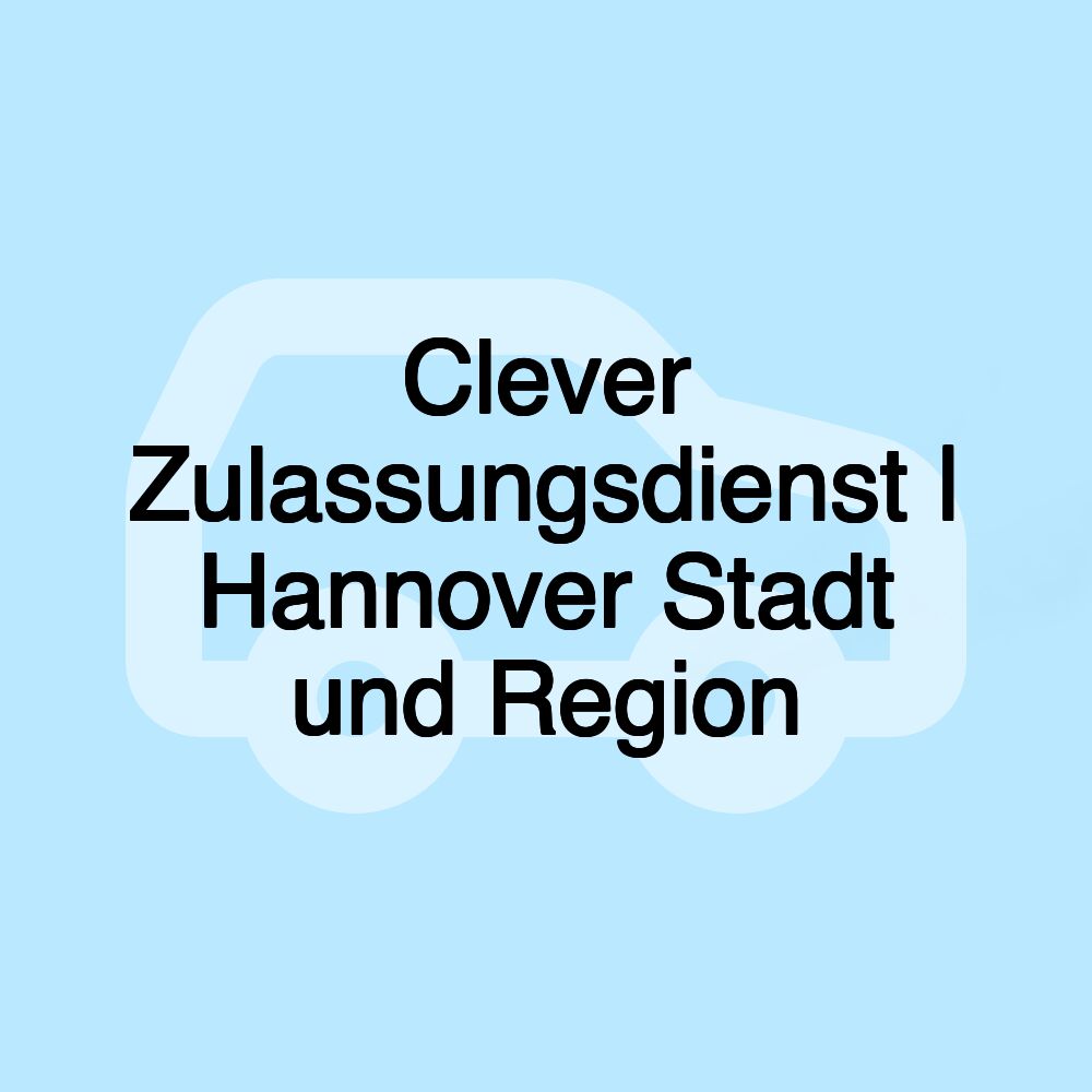 Clever Zulassungsdienst | Hannover Stadt und Region