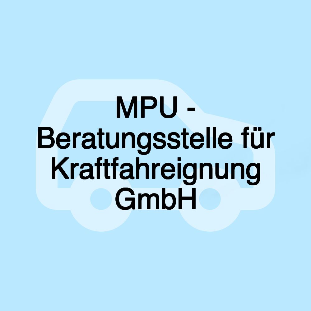 MPU - Beratungsstelle für Kraftfahreignung GmbH