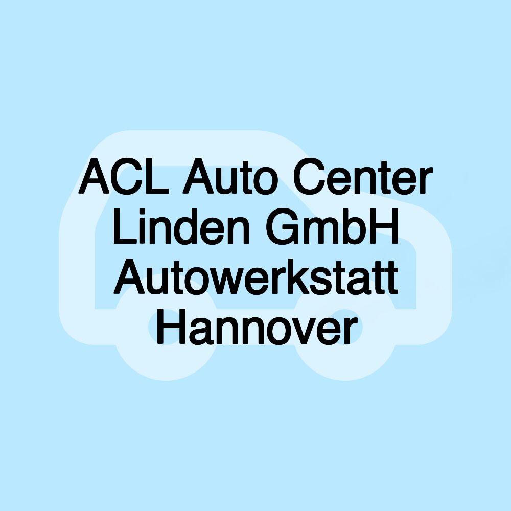 ACL Auto Center Linden GmbH Autowerkstatt Hannover