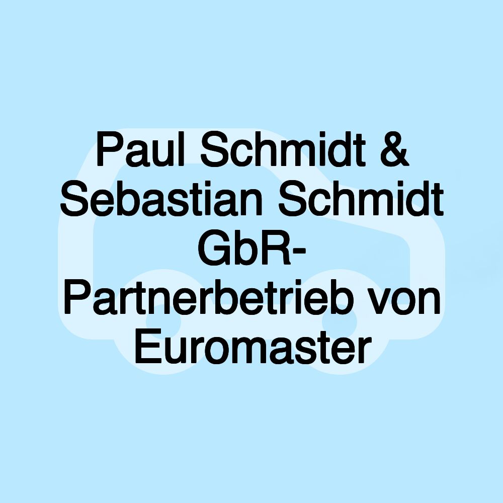 Paul Schmidt & Sebastian Schmidt GbR- Partnerbetrieb von Euromaster