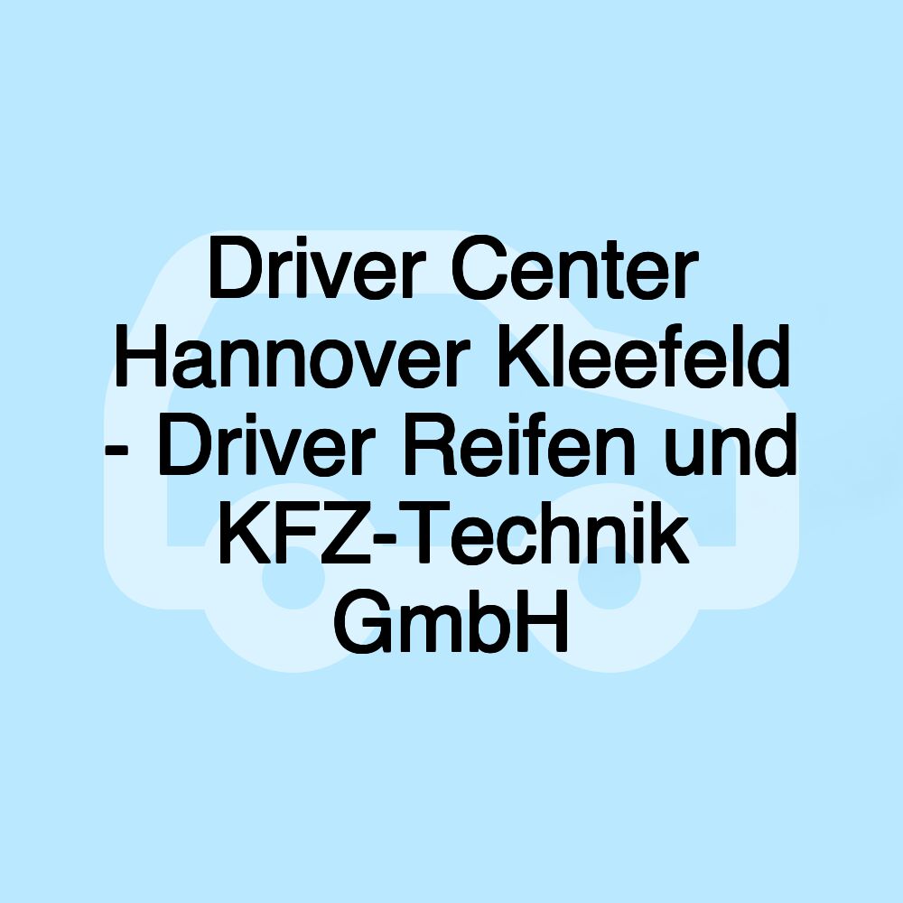 Driver Center Hannover Kleefeld - Driver Reifen und KFZ-Technik GmbH