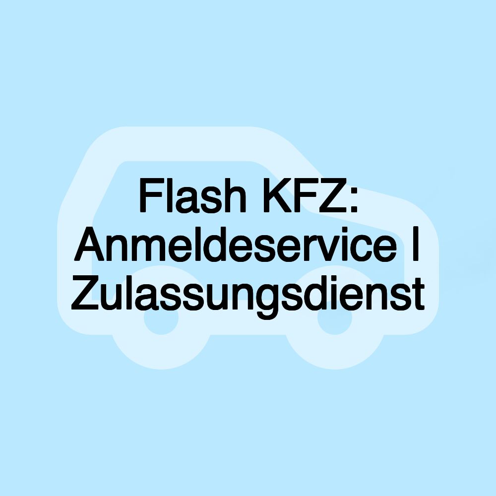 Flash KFZ: Anmeldeservice | Zulassungsdienst