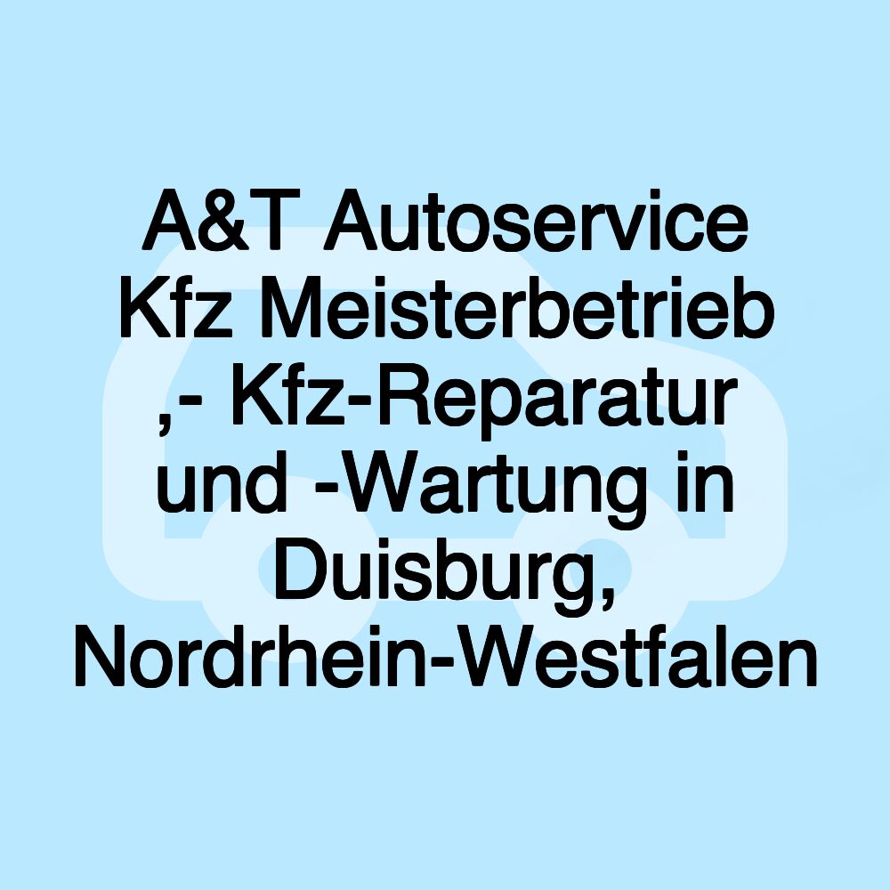 A&T Autoservice Kfz Meisterbetrieb ,- Kfz-Reparatur und -Wartung in Duisburg, Nordrhein-Westfalen