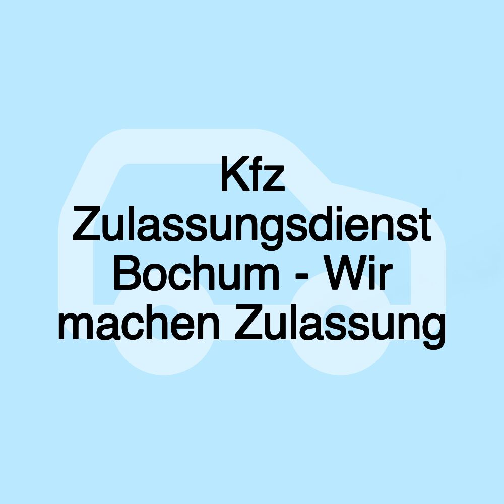 Kfz Zulassungsdienst Bochum - Wir machen Zulassung