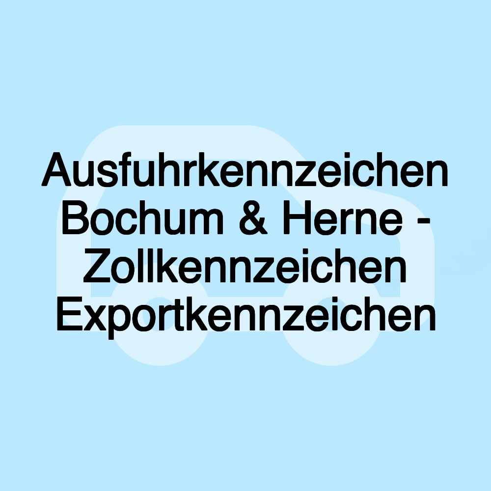 Ausfuhrkennzeichen Bochum & Herne - Zollkennzeichen Exportkennzeichen