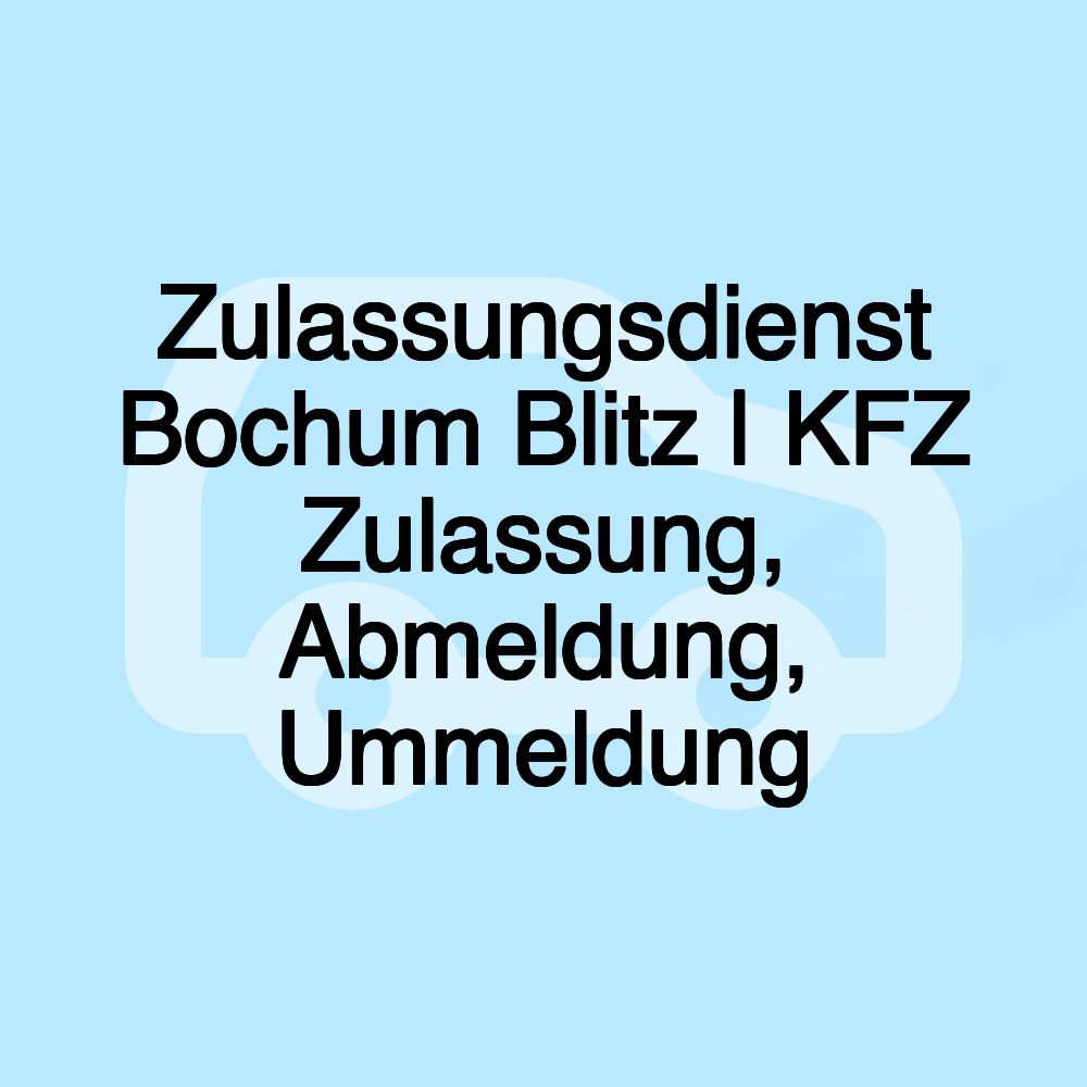 Zulassungsdienst Bochum Blitz | KFZ Zulassung, Abmeldung, Ummeldung