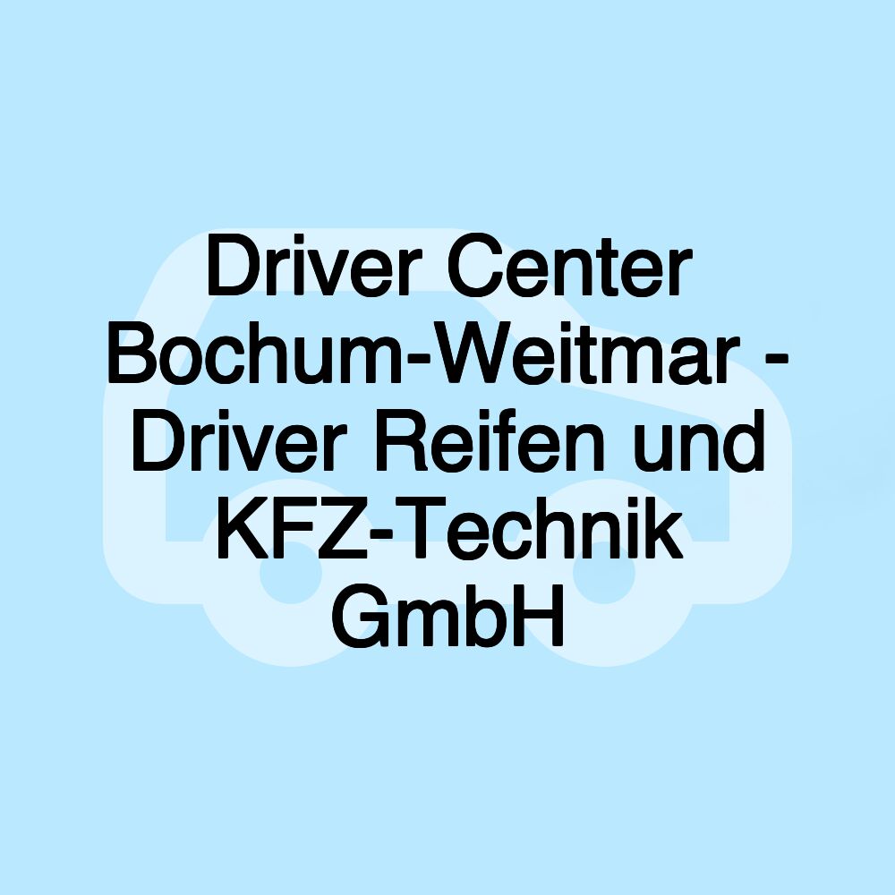 Driver Center Bochum-Weitmar - Driver Reifen und KFZ-Technik GmbH