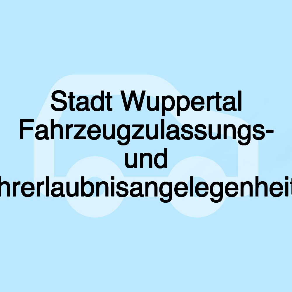 Stadt Wuppertal Fahrzeugzulassungs- und Fahrerlaubnisangelegenheiten