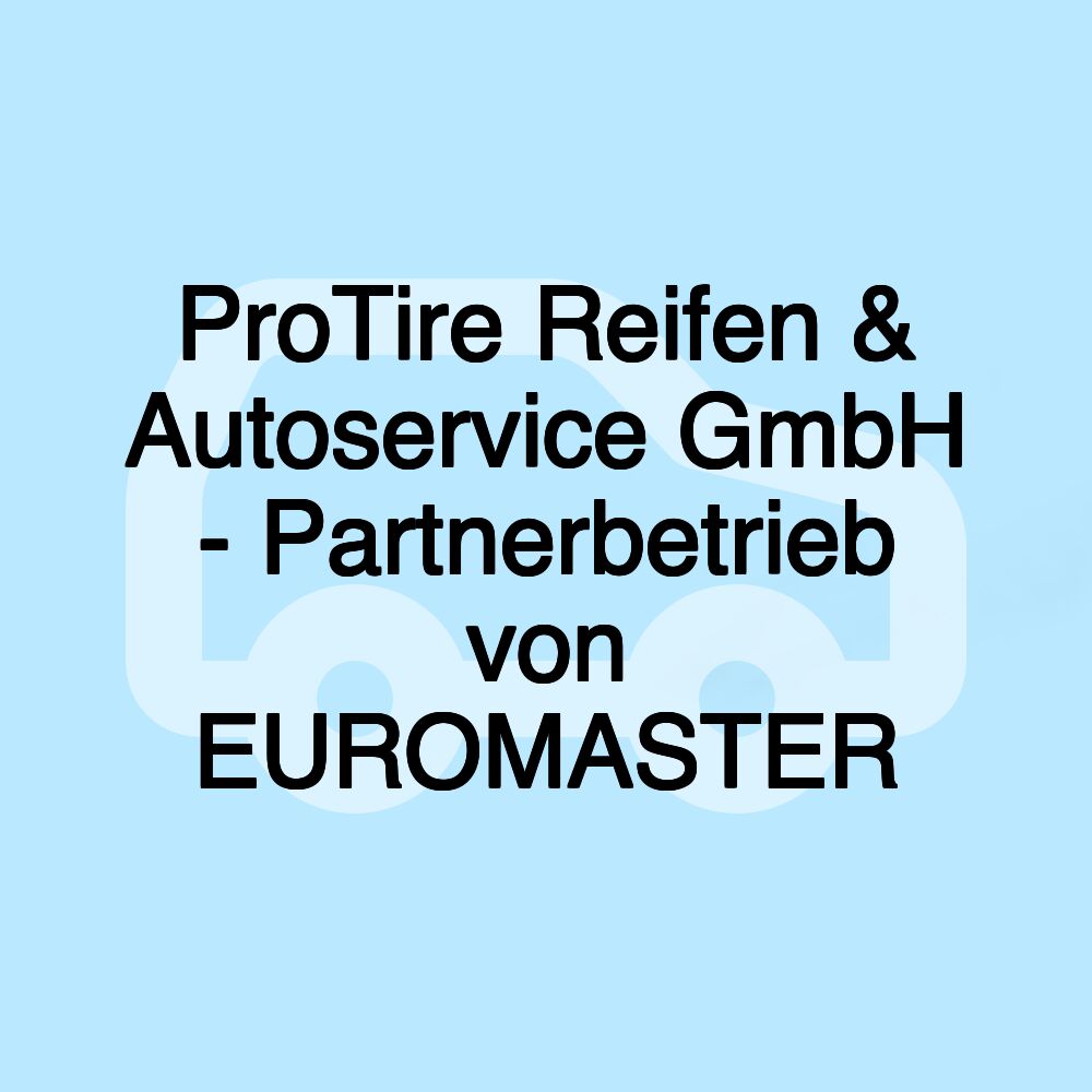 ProTire Reifen & Autoservice GmbH - Partnerbetrieb von EUROMASTER