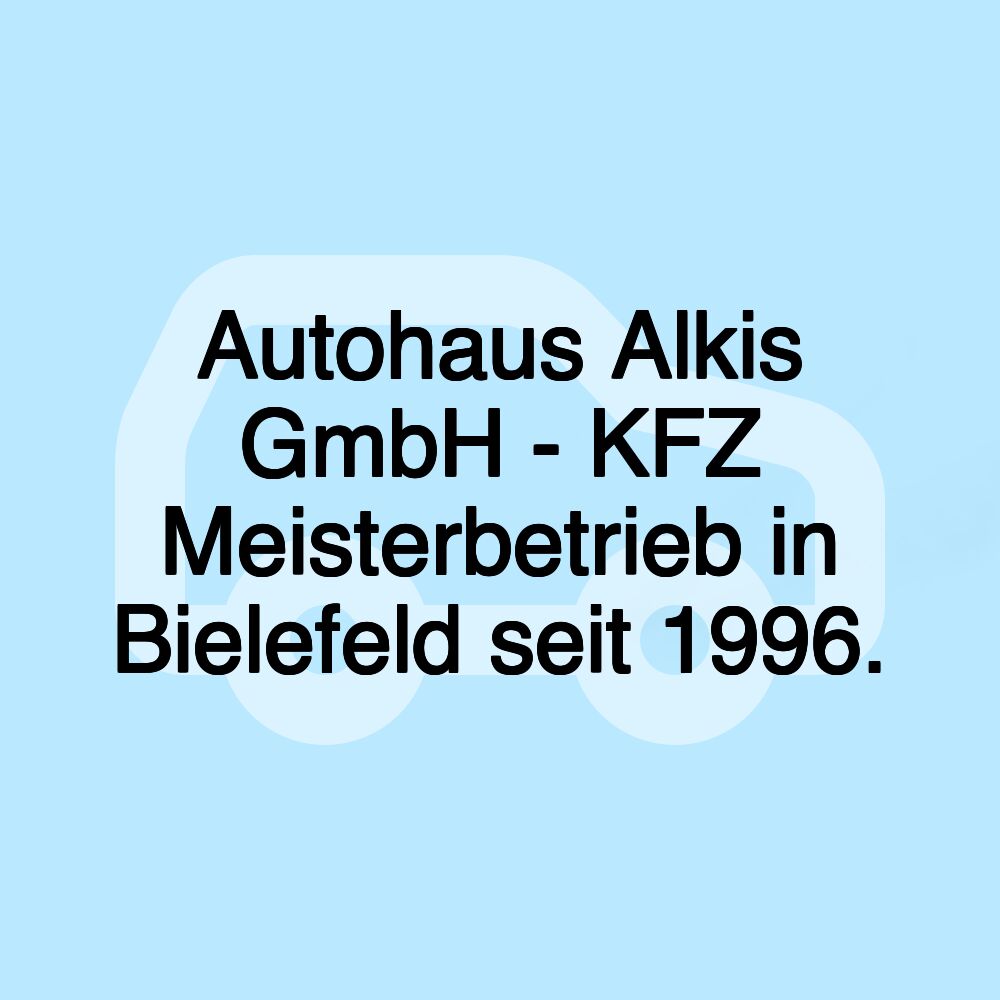 Autohaus Alkis GmbH - KFZ Meisterbetrieb in Bielefeld seit 1996.