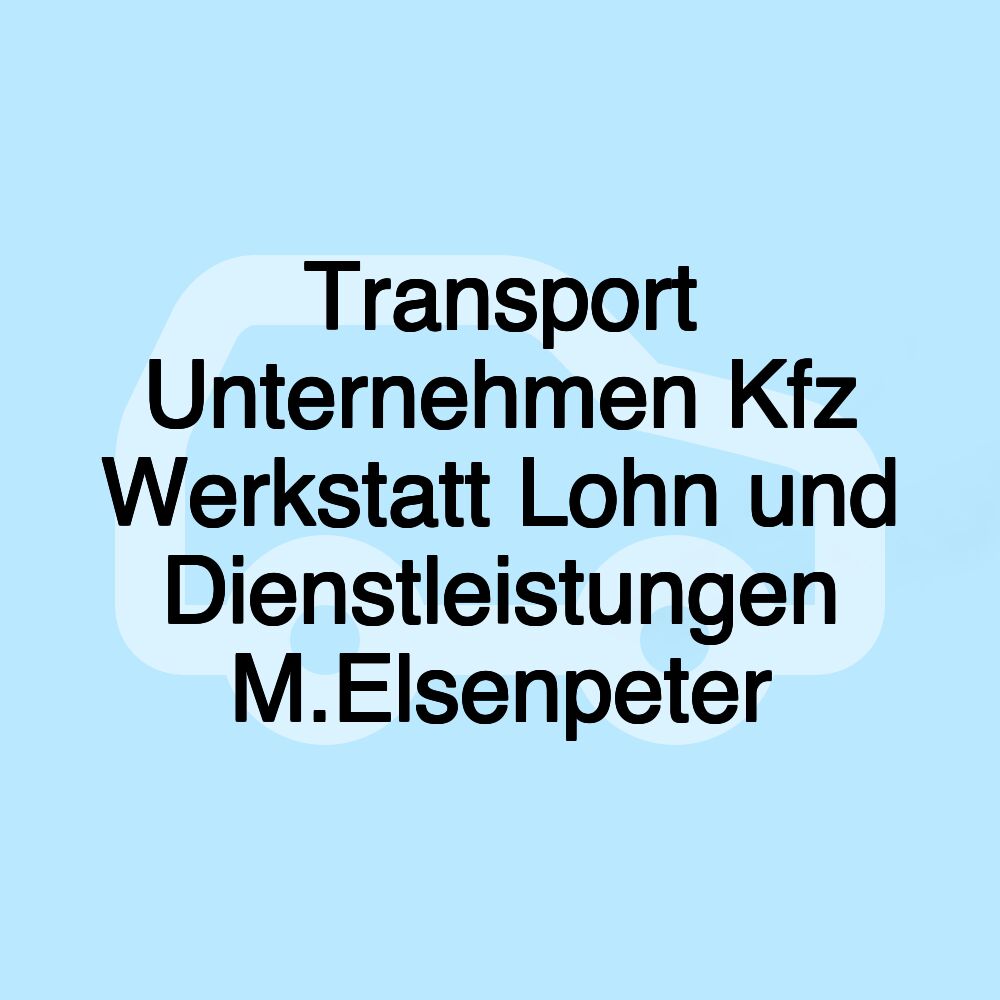 Transport Unternehmen Kfz Werkstatt Lohn und Dienstleistungen M.Elsenpeter