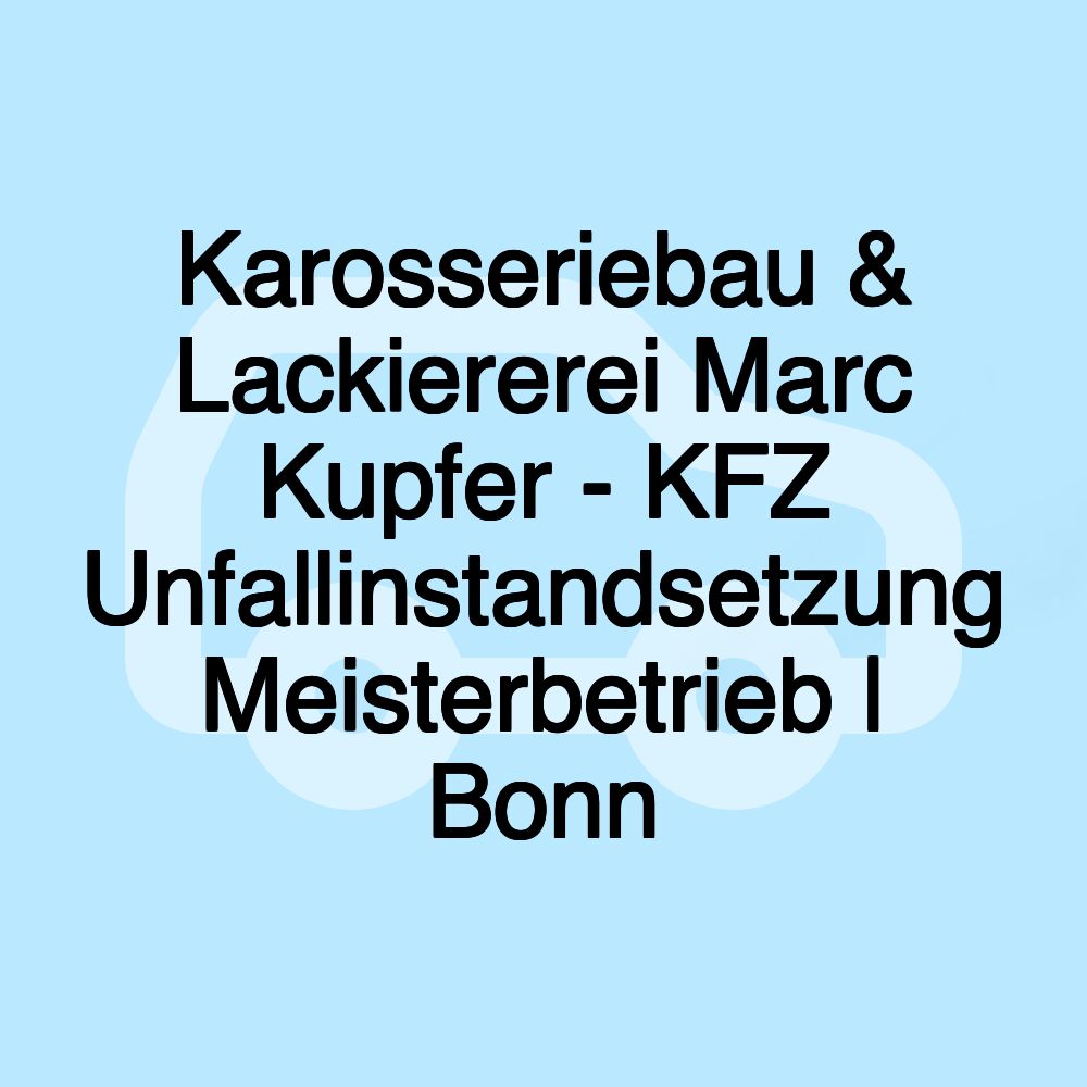 Karosseriebau & Lackiererei Marc Kupfer - KFZ Unfallinstandsetzung Meisterbetrieb | Bonn