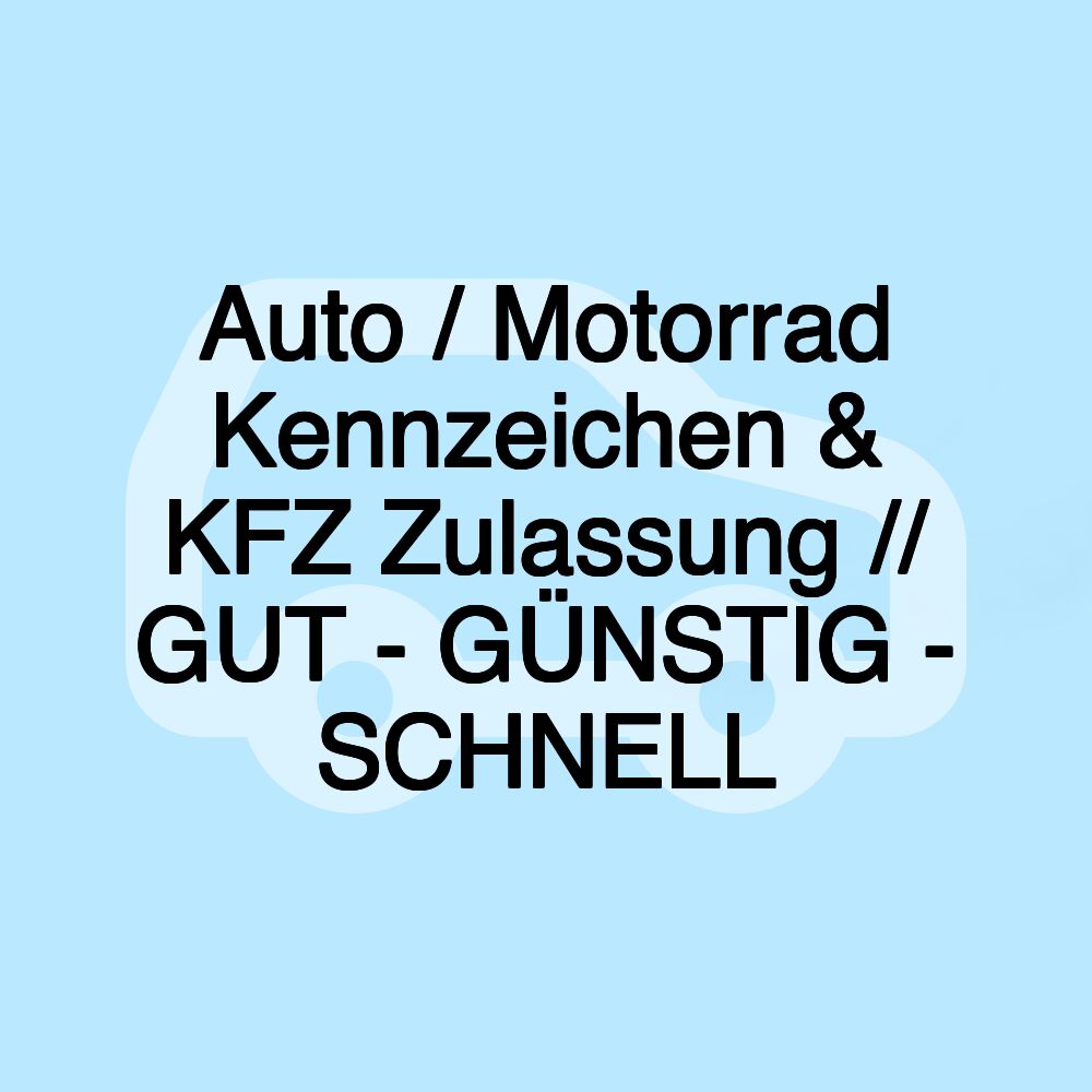 Auto / Motorrad Kennzeichen & KFZ Zulassung // GUT - GÜNSTIG - SCHNELL