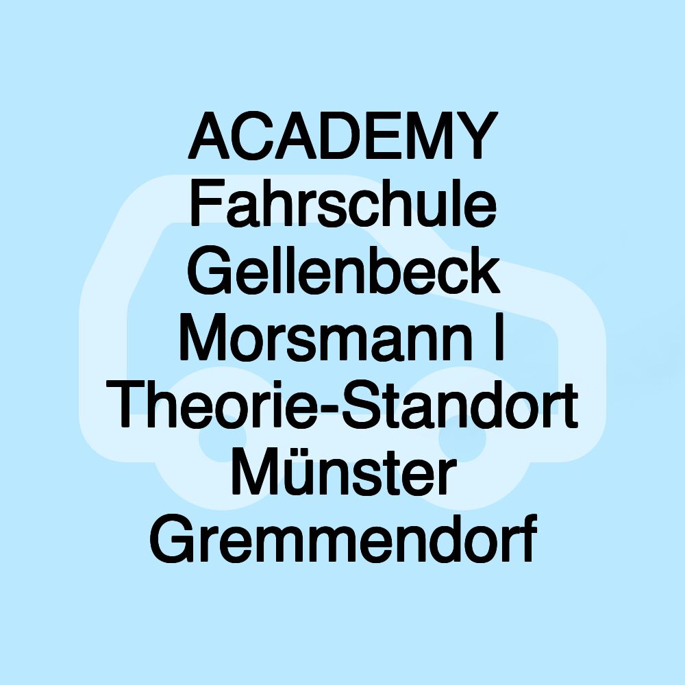 ACADEMY Fahrschule Gellenbeck Morsmann | Theorie-Standort Münster Gremmendorf