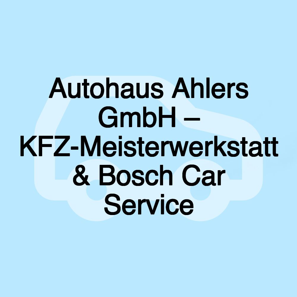 Autohaus Ahlers GmbH – KFZ-Meisterwerkstatt & Bosch Car Service